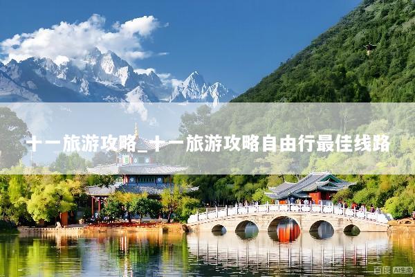 十一旅游攻略_十一旅游攻略自由行最佳线路