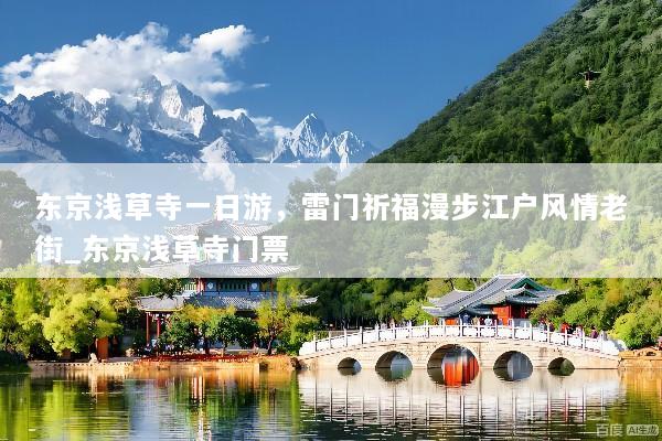 东京浅草寺一日游，雷门祈福漫步江户风情老街_东京浅草寺门票
