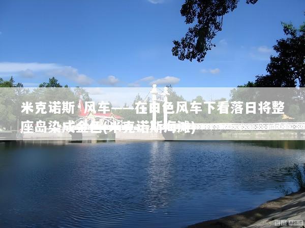 米克诺斯·风车——在白色风车下看落日将整座岛染成金色(米克诺斯海滩)