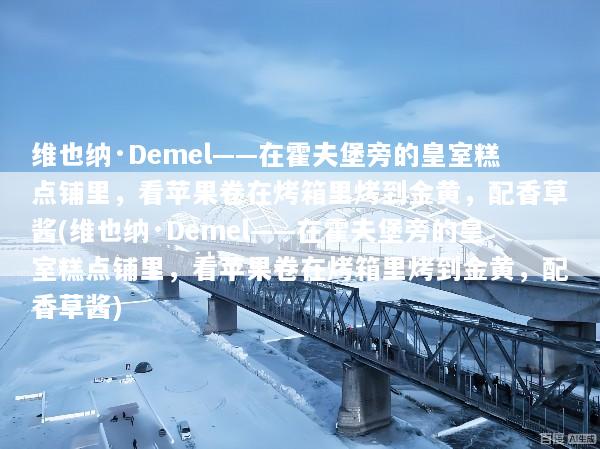 维也纳·Demel——在霍夫堡旁的皇室糕点铺里，看苹果卷在烤箱里烤到金黄，配香草酱(维也纳·Demel——在霍夫堡旁的皇室糕点铺里，看苹果卷在烤箱里烤到金黄，配香草酱)
