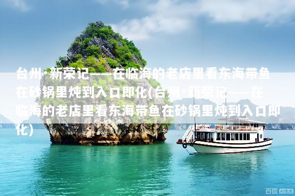 台州·新荣记——在临海的老店里看东海带鱼在砂锅里炖到入口即化(台州·新荣记——在临海的老店里看东海带鱼在砂锅里炖到入口即化)