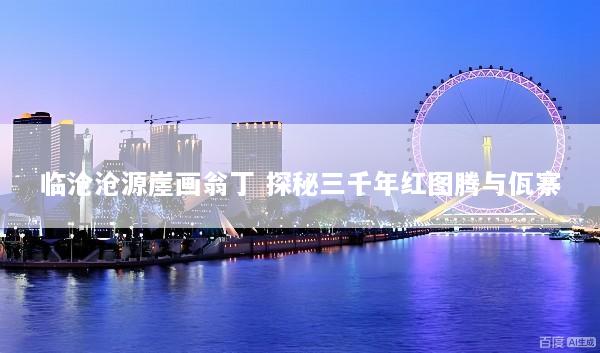 临沧沧源崖画翁丁 探秘三千年红图腾与佤寨
