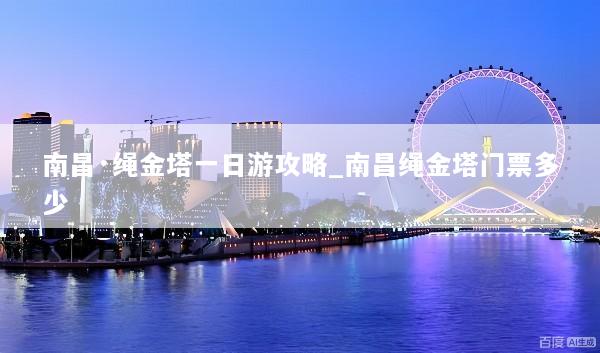 南昌·绳金塔一日游攻略_南昌绳金塔门票多少