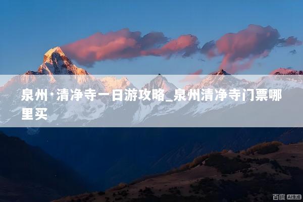 泉州·清净寺一日游攻略_泉州清净寺门票哪里买