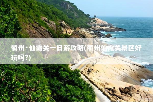 衢州·仙霞关一日游攻略(衢州仙霞关景区好玩吗?)