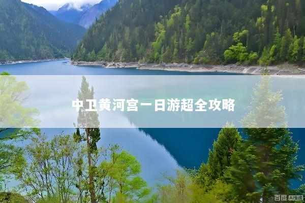 中卫黄河宫一日游超全攻略