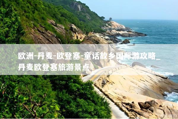 欧洲-丹麦-欧登塞-童话故乡国际游攻略_丹麦欧登塞旅游景点