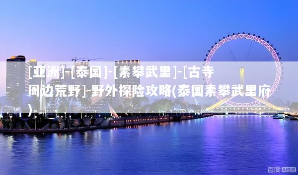 [亚洲]-[泰国]-[素攀武里]-[古寺周边荒野]-野外探险攻略(泰国素攀武里府)