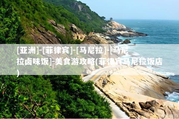 [亚洲]-[菲律宾]-[马尼拉]-[马尼拉卤味饭]-美食游攻略(菲律宾马尼拉饭店)