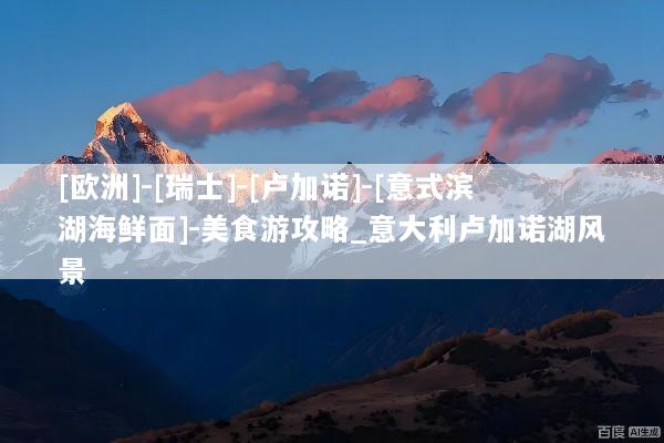 [欧洲]-[瑞士]-[卢加诺]-[意式滨湖海鲜面]-美食游攻略_意大利卢加诺湖风景
