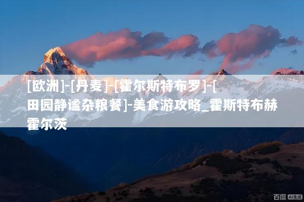 [欧洲]-[丹麦]-[霍尔斯特布罗]-[田园静谧杂粮餐]-美食游攻略_霍斯特布赫霍尔茨