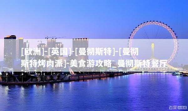 [欧洲]-[英国]-[曼彻斯特]-[曼彻斯特烤肉派]-美食游攻略_曼彻斯特餐厅