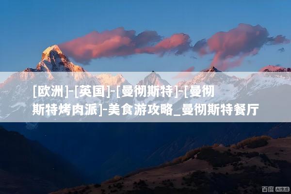 [欧洲]-[英国]-[曼彻斯特]-[曼彻斯特烤肉派]-美食游攻略_曼彻斯特餐厅