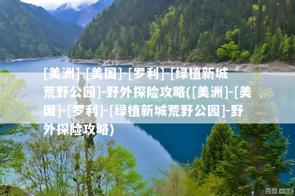 [美洲]-[美国]-[罗利]-[绿植新城荒野公园]-野外探险攻略([美洲]-[美国]-[罗利]-[绿植新城荒野公园]-野外探险攻略)