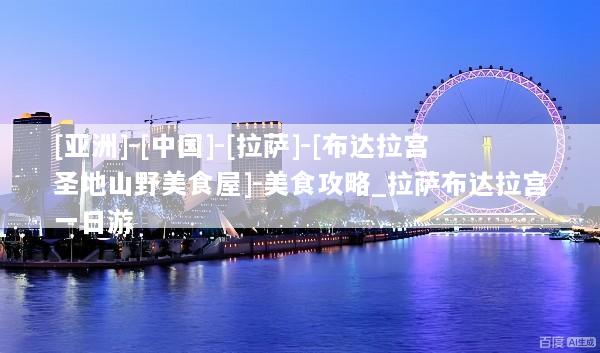 [亚洲]-[中国]-[拉萨]-[布达拉宫圣地山野美食屋]-美食攻略_拉萨布达拉宫一日游