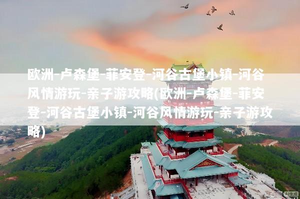欧洲-卢森堡-菲安登-河谷古堡小镇-河谷风情游玩-亲子游攻略(欧洲-卢森堡-菲安登-河谷古堡小镇-河谷风情游玩-亲子游攻略)
